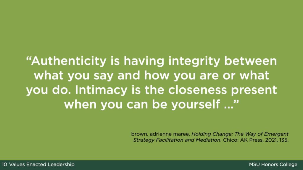 A green slide with white text reading: “Authenticity is having integrity between what you say and how you are or what you do. Intimacy is the closeness present when you can be yourself ...” This is from: brown, adrienne maree. Holding Change: The Way of Emergent Strategy Facilitation and Mediation. Chico: AK Press, 2021, 135.